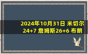 2024年10月31日 米切尔24+7 詹姆斯26+6 布朗尼首分 骑士送湖人2连败